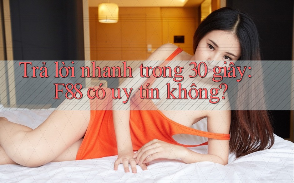 Trả lời nhanh trong 30 giây: F88 có uy tín không? Trả lời nhanh trong 30 giây: F88 có uy tín không?