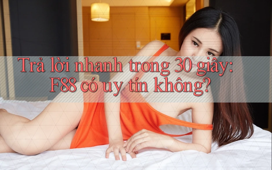 Trả lời nhanh trong 30 giây: F88 có uy tín không? Trả lời nhanh trong 30 giây: F88 có uy tín không?