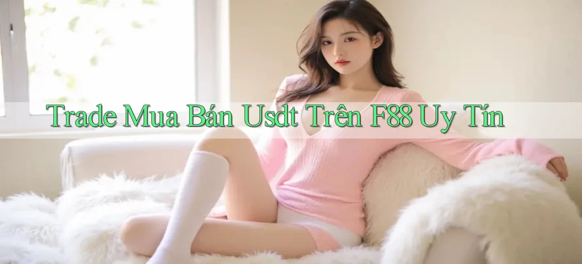 trade mua bán usdt trên f88 uy tín