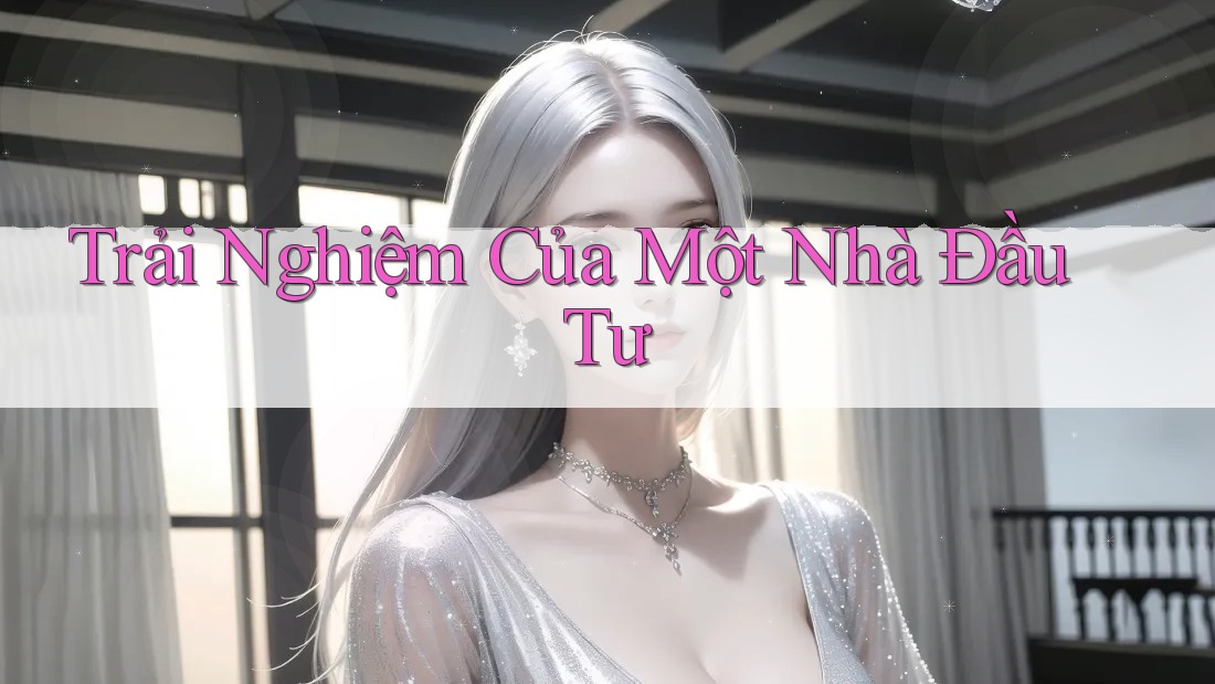 Trải Nghiệm Của Một Nhà Đầu Tư Trải Nghiệm Của Một Nhà Đầu Tư