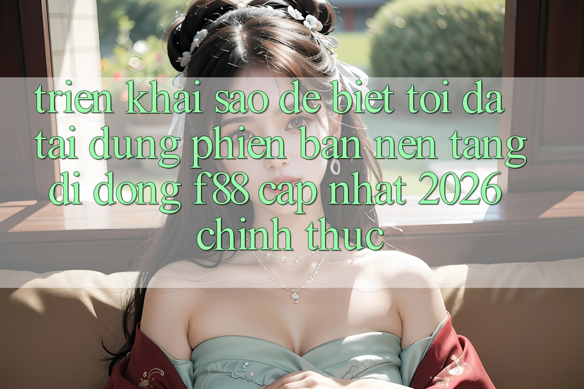 Triển khai sao để biết tôi đã tải đúng phiên bản nền tảng di động f88 cập nhật 2026 chính thức? Triển khai sao để biết tôi đã tải đúng phiên bản nền tảng di động f88 cập nhật 2026 chính thức?
