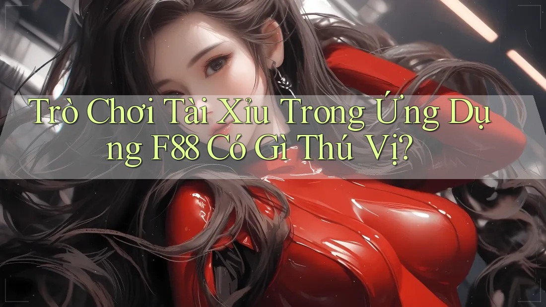 Trò Chơi Tài Xỉu Trong Ứng Dụng F88 Có Gì Thú Vị? Trò Chơi Tài Xỉu Trong Ứng Dụng F88 Có Gì Thú Vị?