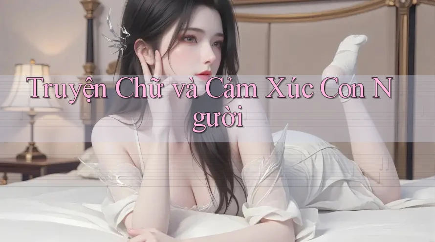Truyện Chữ và Cảm Xúc Con Người Truyện Chữ và Cảm Xúc Con Người