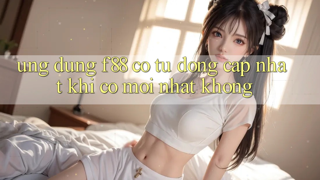 Ứng dụng f88 có tự động cập nhật khi có mới nhất không? Ứng dụng f88 có tự động cập nhật khi có mới nhất không?