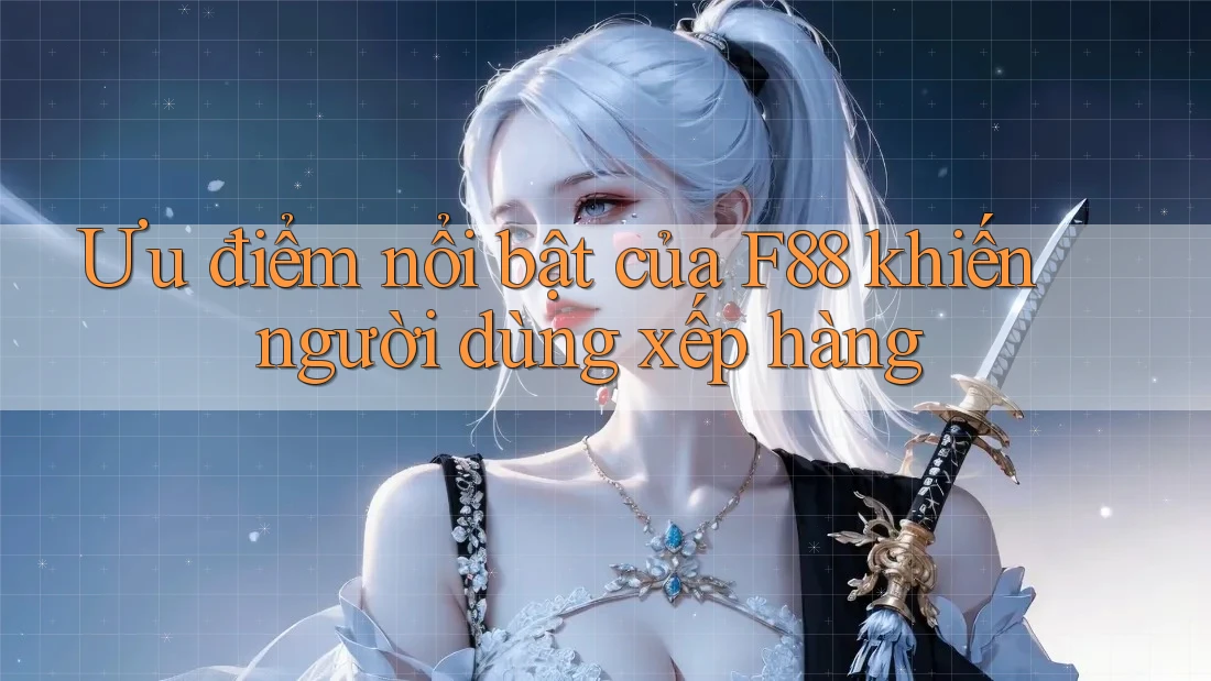Ưu điểm nổi bật của F88 khiến người dùng xếp hàng Ưu điểm nổi bật của F88 khiến người dùng xếp hàng