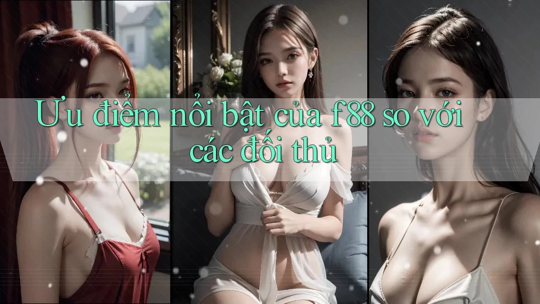 Ưu điểm nổi bật của f88 so với các đối thủ Ưu điểm nổi bật của f88 so với các đối thủ