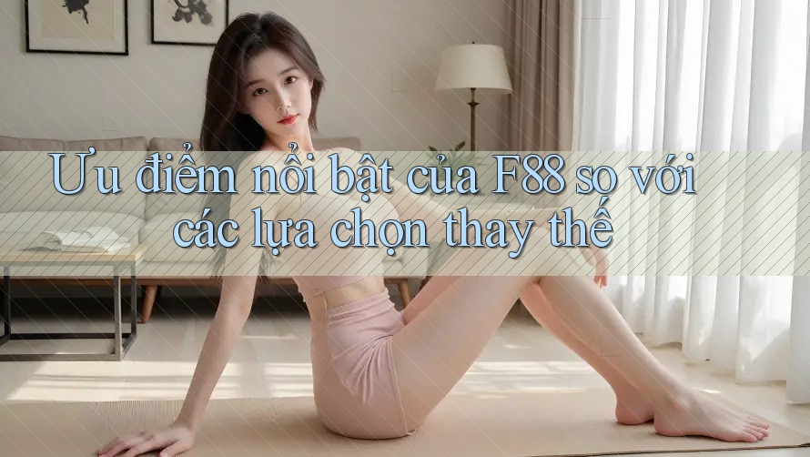Ưu điểm nổi bật của F88 so với các lựa chọn thay thế Ưu điểm nổi bật của F88 so với các lựa chọn thay thế