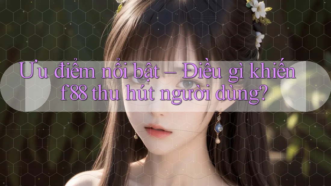 Ưu điểm nổi bật – Điều gì khiến f88 thu hút người dùng?