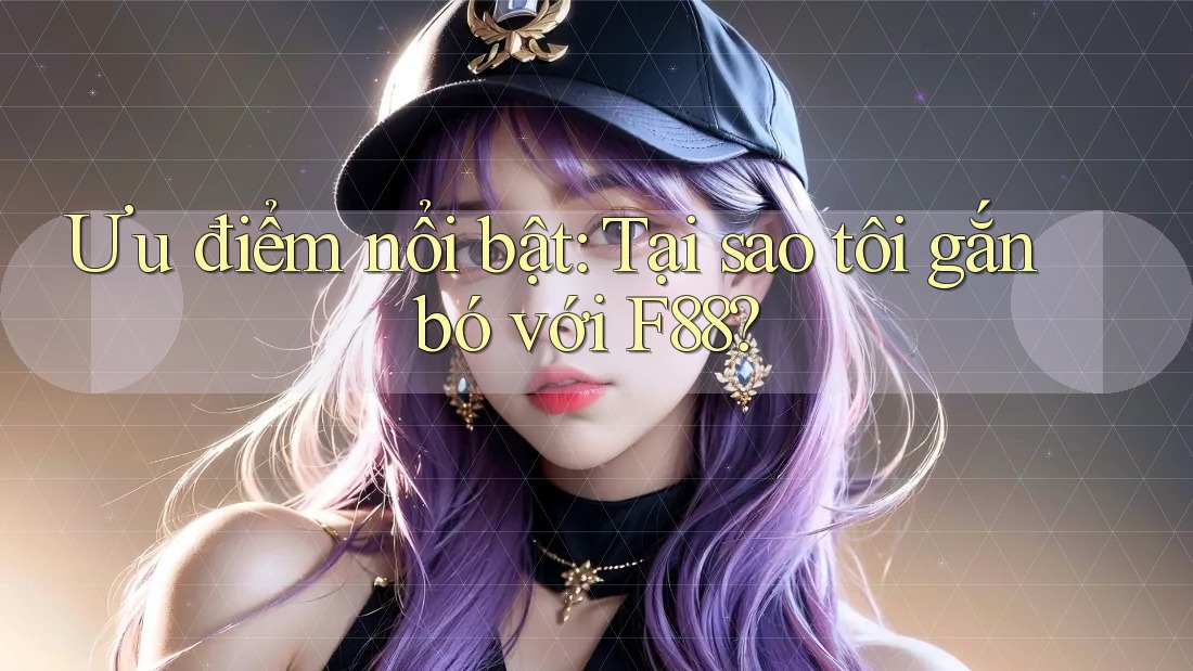 Ưu điểm nổi bật: Tại sao tôi gắn bó với F88? Ưu điểm nổi bật: Tại sao tôi gắn bó với F88?