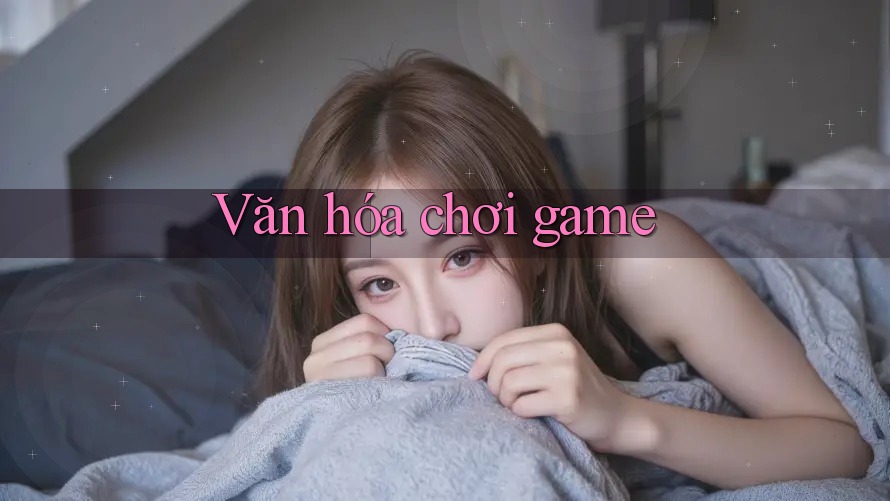 Văn Hóa Chơi Game Văn Hóa Chơi Game
