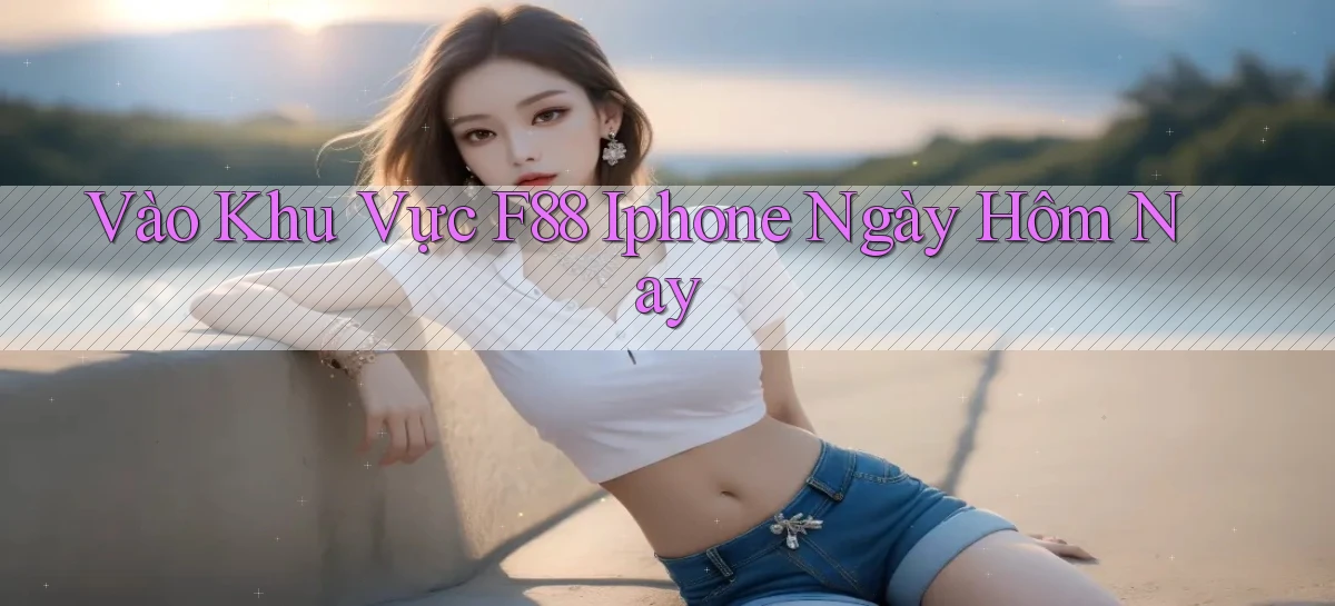 vào khu vực f88 iphone ngày hôm nay