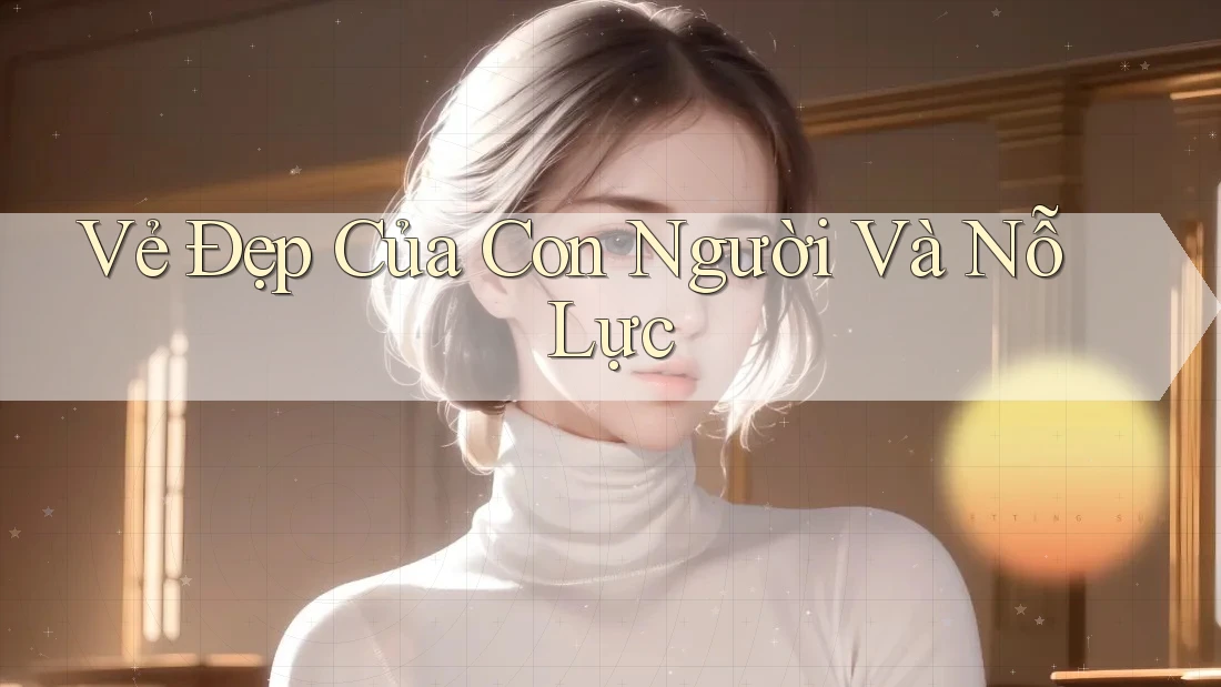 Vẻ Đẹp Của Con Người Và Nỗ Lực Vẻ Đẹp Của Con Người Và Nỗ Lực