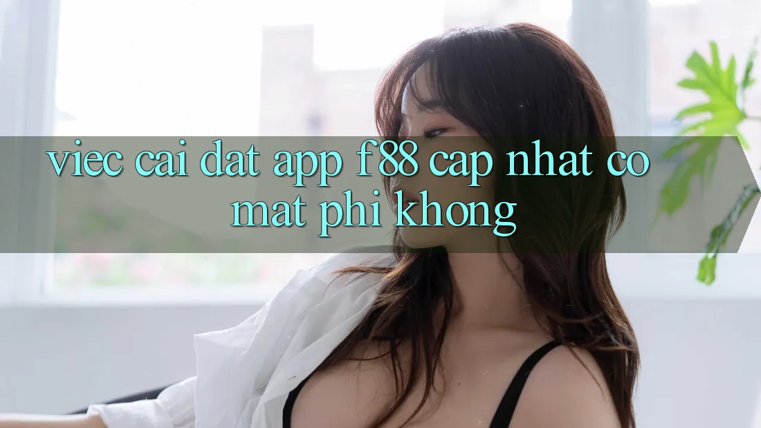 Việc cài đặt app f88 cập nhật có mất phí không? Việc cài đặt app f88 cập nhật có mất phí không?