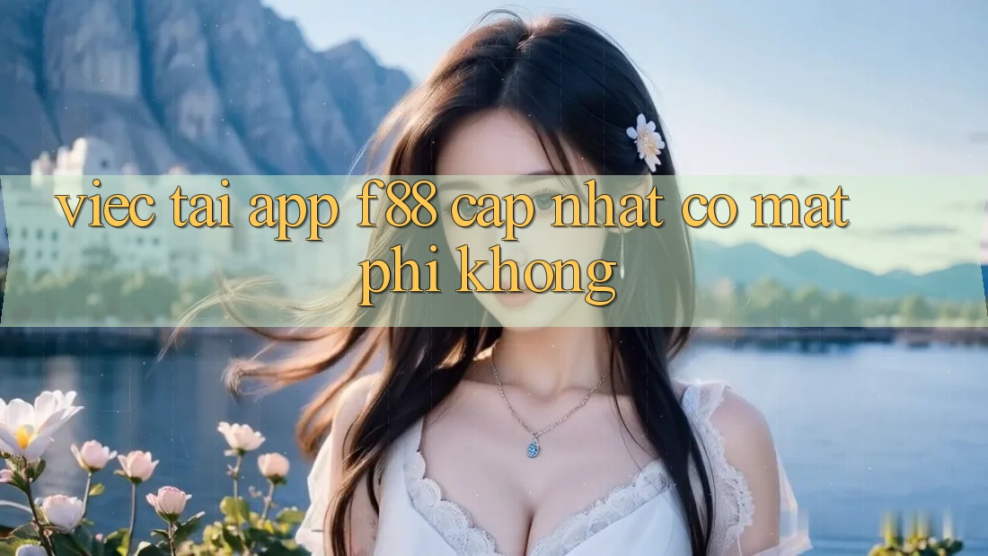 Việc tải app f88 cập nhật có mất phí không? Việc tải app f88 cập nhật có mất phí không?
