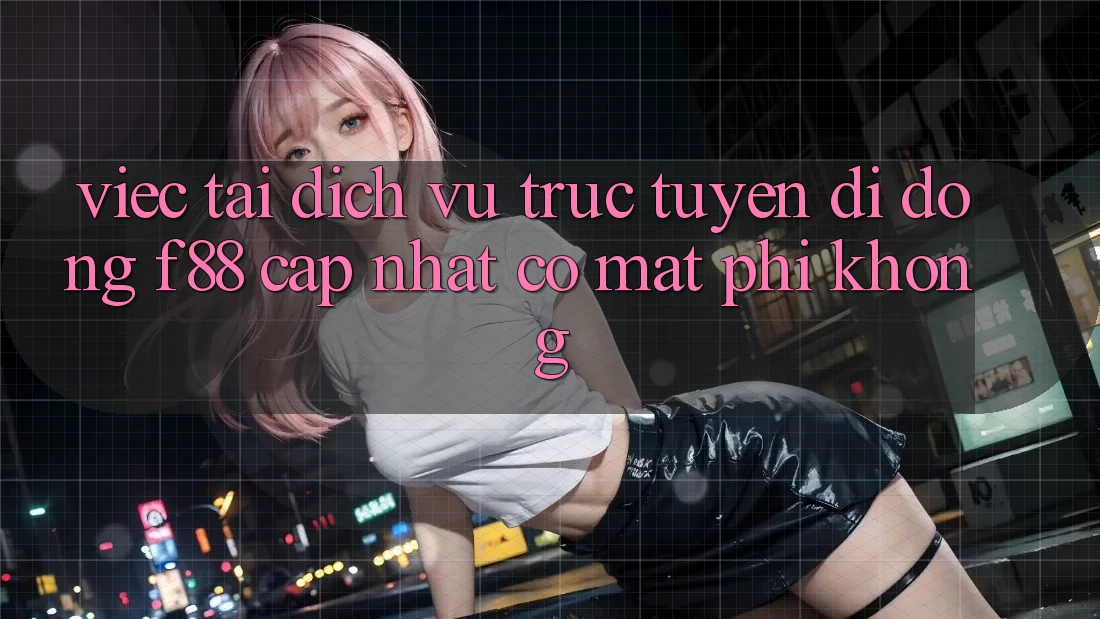Việc tải dịch vụ trực tuyến di động f88 cập nhật có mất phí không?
