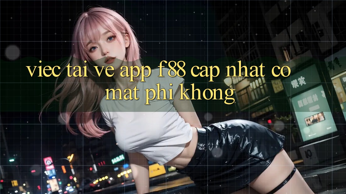 Việc tải về app f88 cập nhật có mất phí không? Việc tải về app f88 cập nhật có mất phí không?