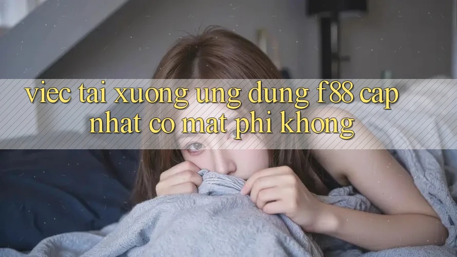 Việc tải xuống ứng dụng f88 cập nhật có mất phí không? Việc tải xuống ứng dụng f88 cập nhật có mất phí không?
