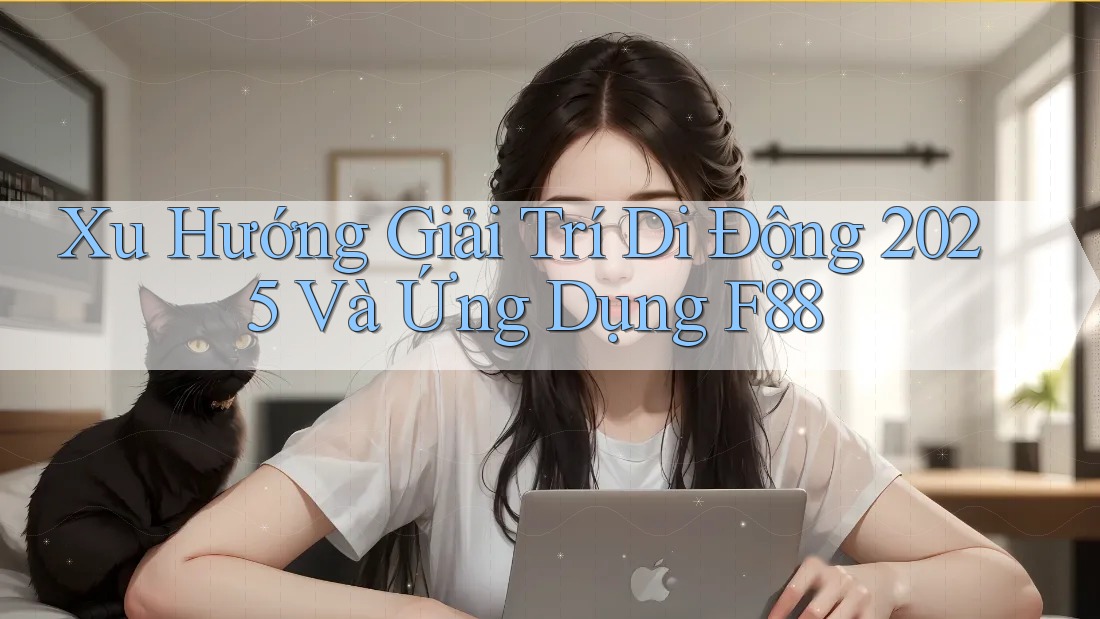 Xu Hướng Giải Trí Di Động 2025 Và Ứng Dụng F88 Xu Hướng Giải Trí Di Động 2025 Và Ứng Dụng F88
